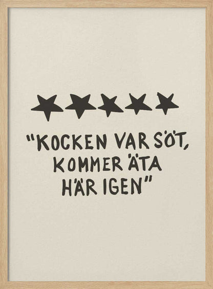 A framed poster with a light beige background featuring a humorous restaurant review in Swedish. Above the text are five hand-drawn black stars. The text, in a casual, hand-written font, reads: "KOCKEN VAR SÖT, KOMMER ÄTA HÄR IGEN", which translates to "The chef was cute, will eat here again." Poster
