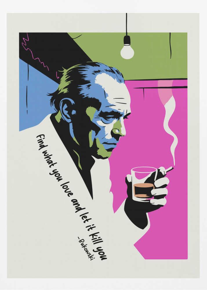 A pop art style poster of writer Charles Bukowski looking down while holding a glass of whiskey and a smoking cigarette. The background features bold color blocks of magenta, blue, and green, and the poster includes his quote, 'Find what you love and let it kill you.' Print