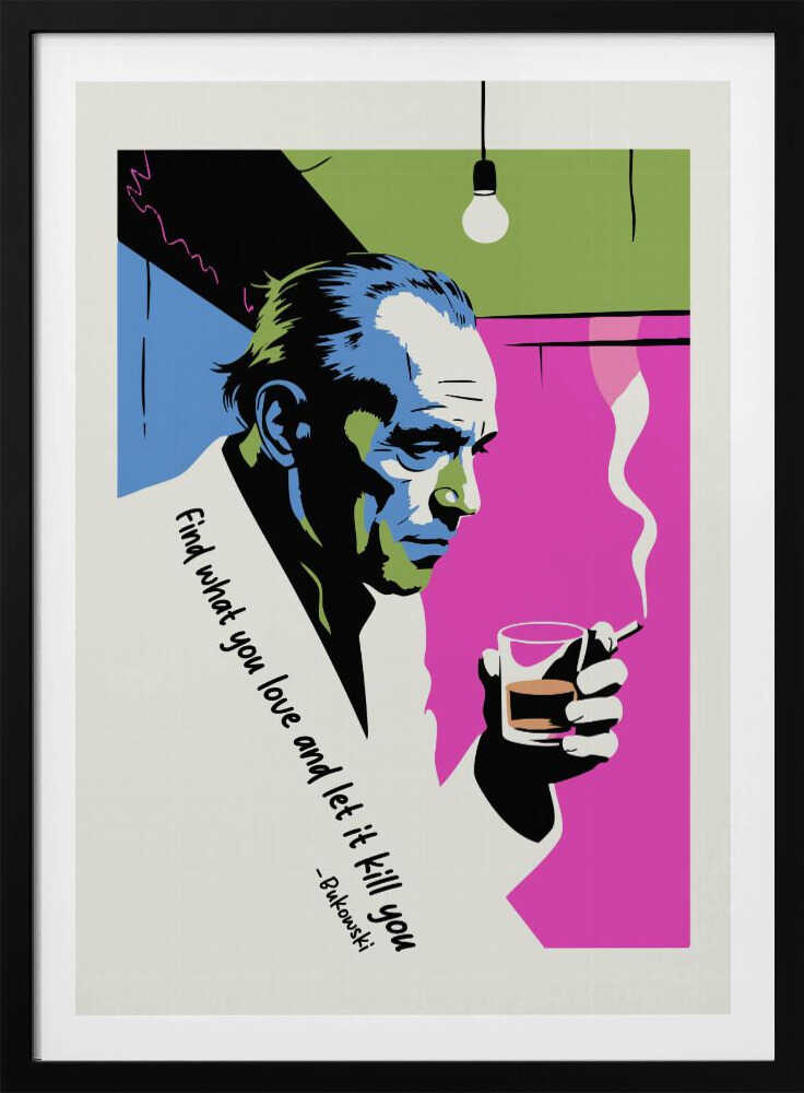A pop art style poster of writer Charles Bukowski looking down while holding a glass of whiskey and a smoking cigarette. The background features bold color blocks of magenta, blue, and green, and the poster includes his quote, 'Find what you love and let it kill you.' Print