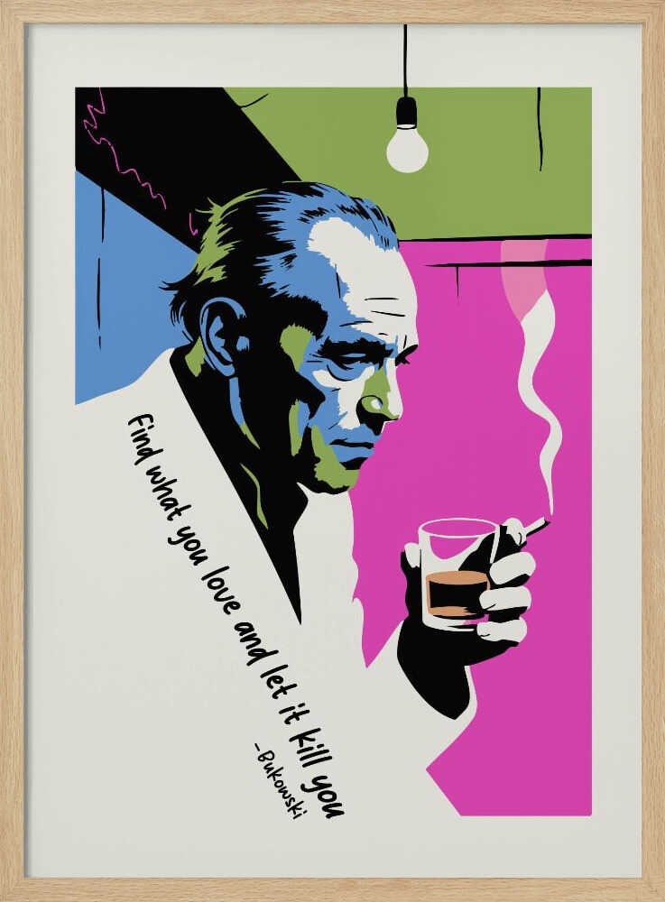 A pop art style poster of writer Charles Bukowski looking down while holding a glass of whiskey and a smoking cigarette. The background features bold color blocks of magenta, blue, and green, and the poster includes his quote, 'Find what you love and let it kill you.' Print