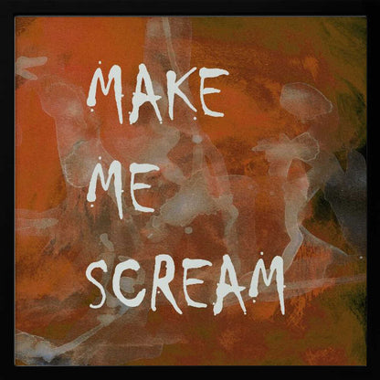 A framed piece of modern art with an abstract, textured background in shades of orange, rust, and dark brown. The words 'MAKE ME SCREAM' are painted in a rough, handwritten white font over the top. Poster