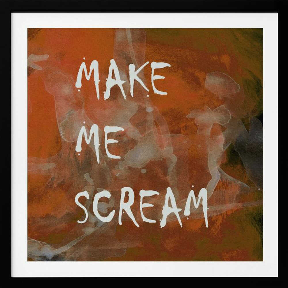 A framed piece of modern art with an abstract, textured background in shades of orange, rust, and dark brown. The words 'MAKE ME SCREAM' are painted in a rough, handwritten white font over the top. Poster