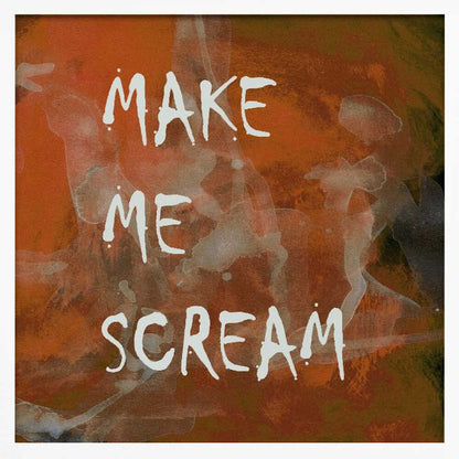 A framed piece of modern art with an abstract, textured background in shades of orange, rust, and dark brown. The words 'MAKE ME SCREAM' are painted in a rough, handwritten white font over the top. Poster