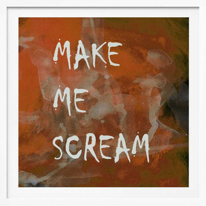 A framed piece of modern art with an abstract, textured background in shades of orange, rust, and dark brown. The words 'MAKE ME SCREAM' are painted in a rough, handwritten white font over the top. Poster