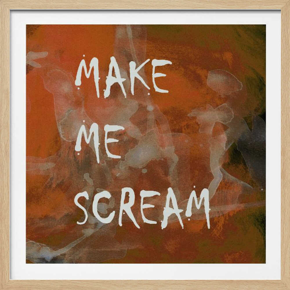 A framed piece of modern art with an abstract, textured background in shades of orange, rust, and dark brown. The words 'MAKE ME SCREAM' are painted in a rough, handwritten white font over the top. Poster