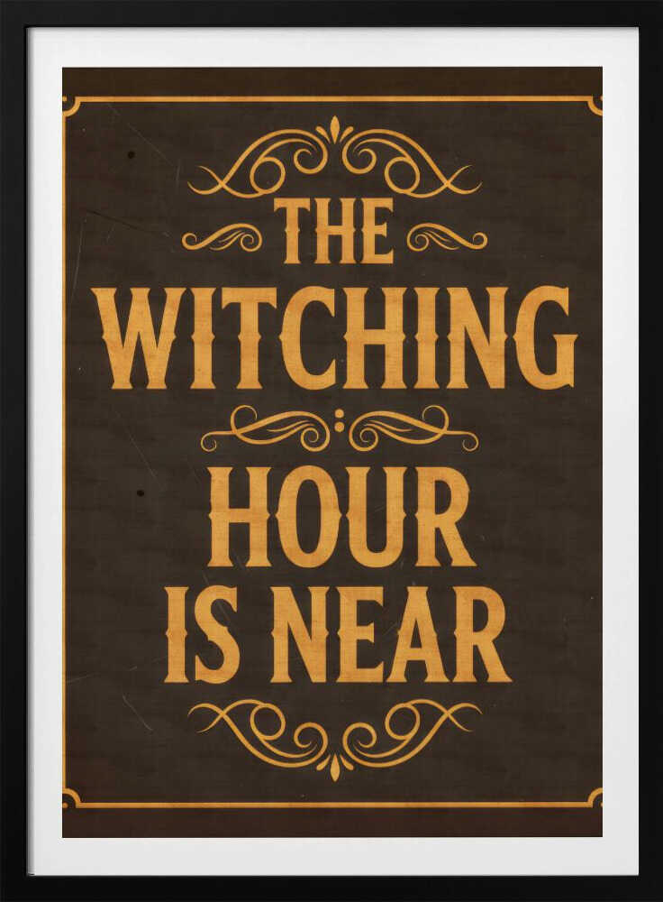 A framed vintage-style sign with a dark brown, distressed background. In a bold, golden-yellow serif font, the text reads 'THE WITCHING HOUR IS NEAR'. The text is adorned with ornate, swirling flourishes above, between, and below the lines. A thin golden-yellow border frames the entire design. Poster