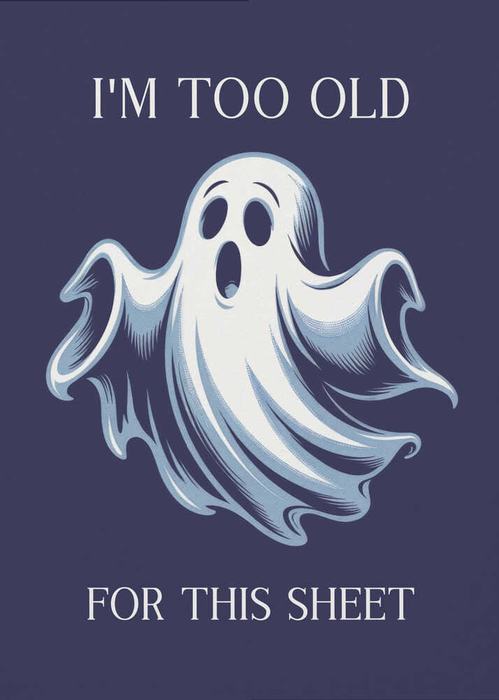 A humorous poster featuring a cartoon ghost with a shocked expression on a dark blue background. The text above reads 'I'M TOO OLD' and below reads 'FOR THIS SHEET', creating a funny pun. Print