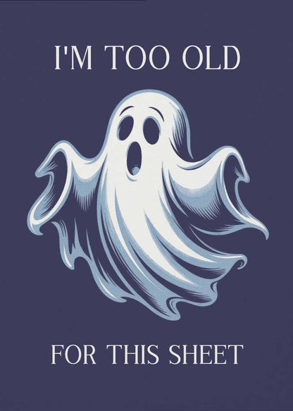 A humorous poster featuring a cartoon ghost with a shocked expression on a dark blue background. The text above reads 'I'M TOO OLD' and below reads 'FOR THIS SHEET', creating a funny pun. Print
