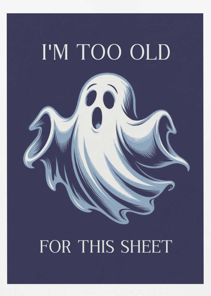A humorous poster featuring a cartoon ghost with a shocked expression on a dark blue background. The text above reads 'I'M TOO OLD' and below reads 'FOR THIS SHEET', creating a funny pun. Print