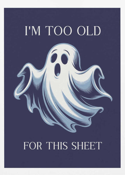 A humorous poster featuring a cartoon ghost with a shocked expression on a dark blue background. The text above reads 'I'M TOO OLD' and below reads 'FOR THIS SHEET', creating a funny pun. Print