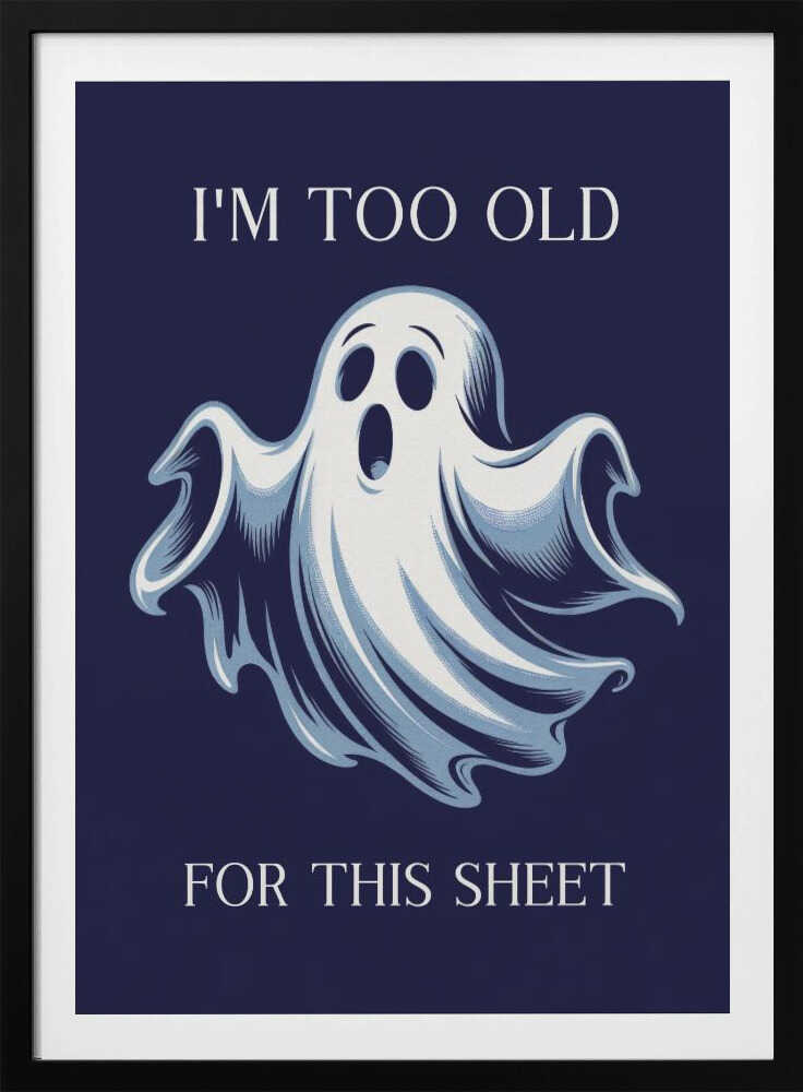 A humorous poster featuring a cartoon ghost with a shocked expression on a dark blue background. The text above reads 'I'M TOO OLD' and below reads 'FOR THIS SHEET', creating a funny pun. Print