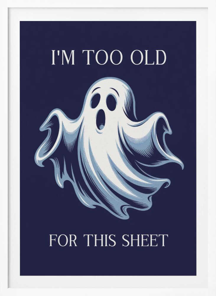 A humorous poster featuring a cartoon ghost with a shocked expression on a dark blue background. The text above reads 'I'M TOO OLD' and below reads 'FOR THIS SHEET', creating a funny pun. Print