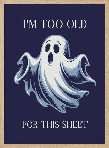 A humorous poster featuring a cartoon ghost with a shocked expression on a dark blue background. The text above reads 'I'M TOO OLD' and below reads 'FOR THIS SHEET', creating a funny pun. Print
