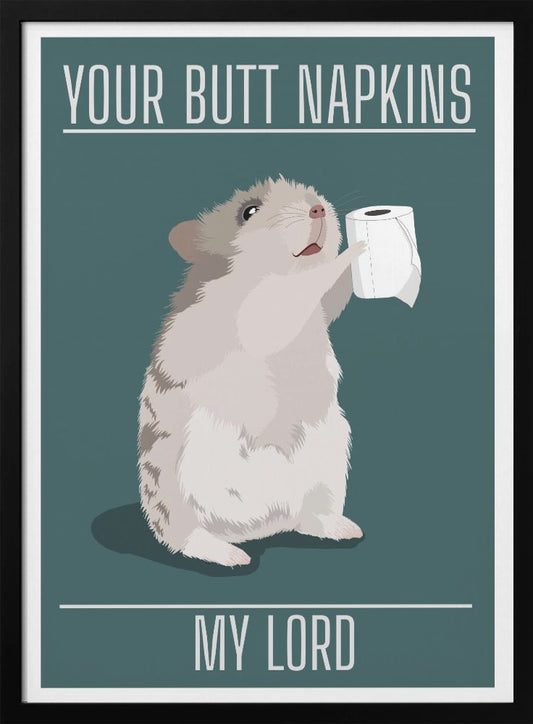 Your Butt Napkins My Lord - Poster / Art Print