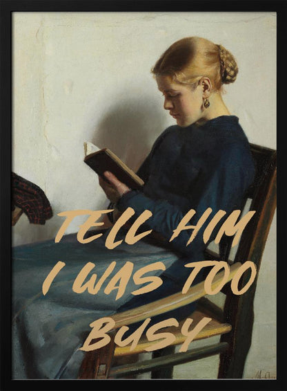 A classical painting of a woman in a blue dress sitting in a wooden chair, engrossed in reading a book. Overlaid in a modern, tan-colored brush script font is the phrase 'TELL HIM I WAS TOO BUSY'. Wall Art