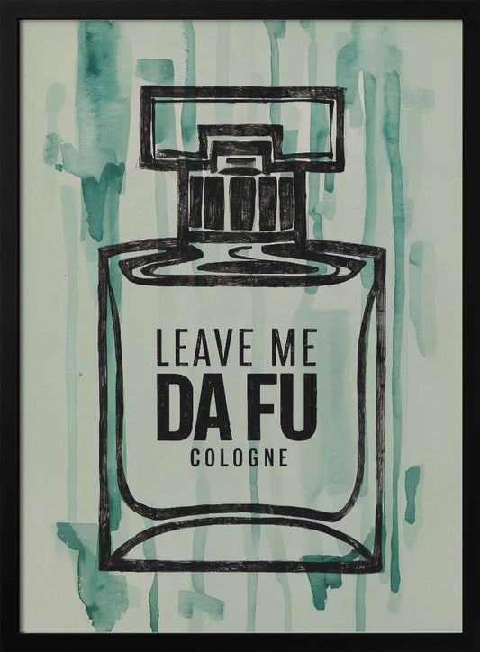 Leave Me Da Fu Cologne - Poster / Art Print