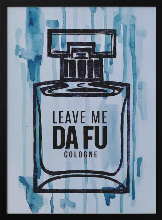 Leave Me Da Fu Cologne - Poster / Art Print