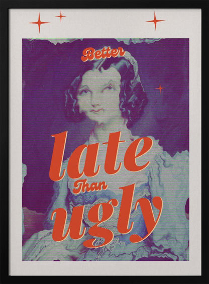 A retro-style poster featuring a vintage portrait of a woman with dark hair. The image has a purple hue and a digital glitch effect. Bold, orange script text is overlaid, reading 'Better late than ugly'. The poster has a white border with small orange star accents. Artwork