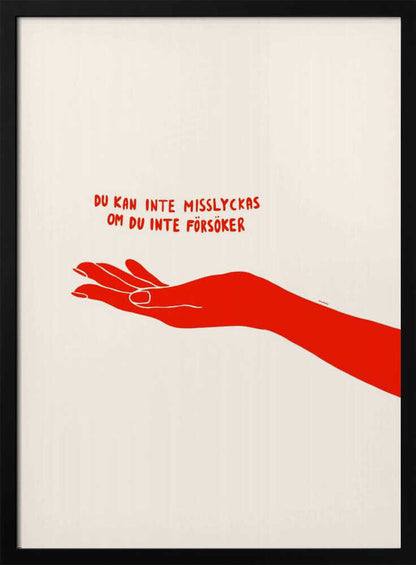 A minimalist poster with a cream background in a black frame. It features a stylized red illustration of an outstretched hand, palm up. Above the hand, red text in a casual font reads 'DU KAN INTE MISSLYCKAS OM DU INTE FÖRSÖKER,' which is Swedish for 'You can't fail if you don't try.' Poster