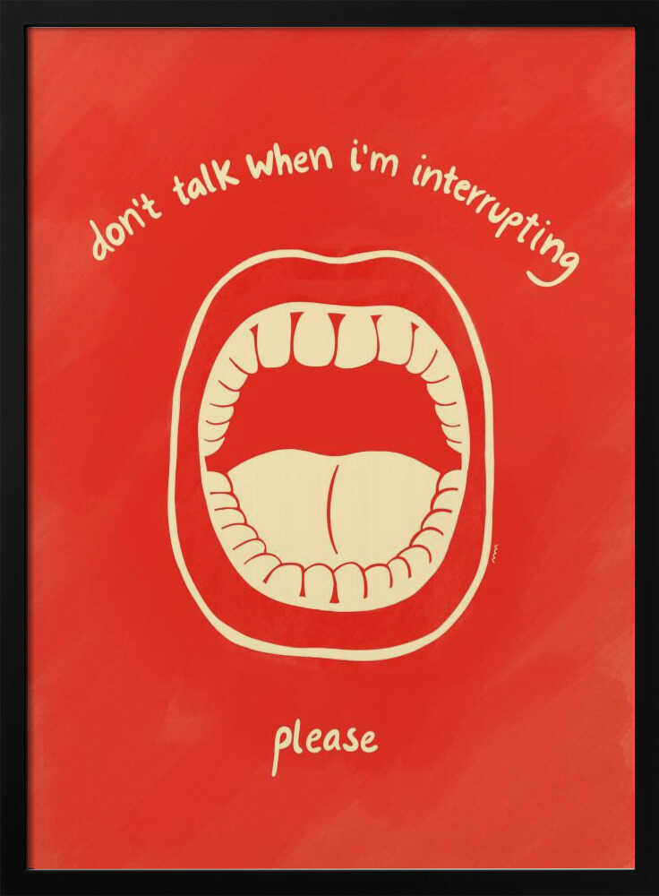A humorous framed poster with a red background featuring a cream-colored line drawing of a large, open mouth. Above the mouth, the text reads 'don't talk when i'm interrupting' in an arch, and below it says 'please'. Print