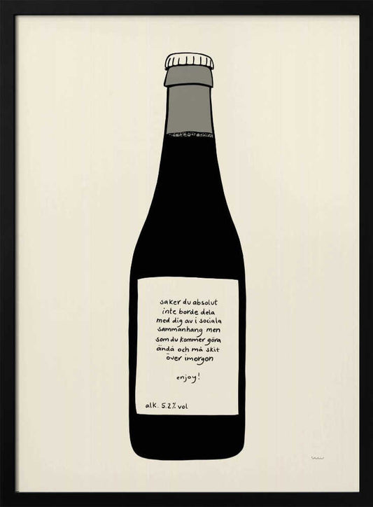 A minimalist illustration of a dark bottle against an off-white background, enclosed in a black frame. The bottle has a white label with handwritten Swedish text that reads: 'saker du absolut inte borde dela med dig av i sociala sammanhang men som du kommer göra ändå och må skit över imorgon enjoy! alk. 5.2% vol'. Print