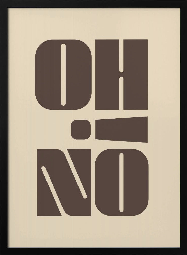 A minimalist art print featuring the words 'OH' stacked above 'NO' in a very bold, blocky, dark brown retro font. The design is set against a light beige background and enclosed in a thin black frame. Poster