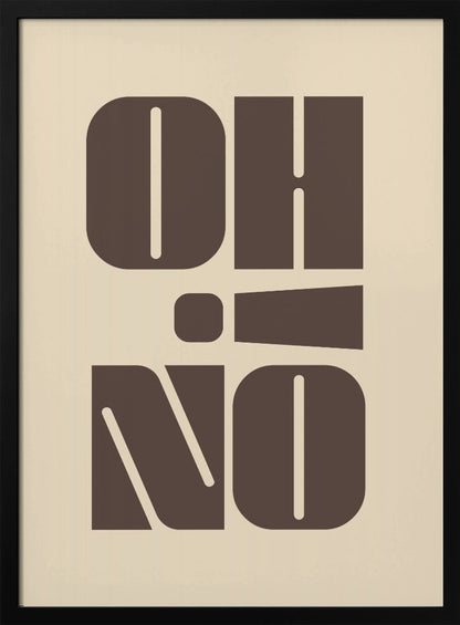 A minimalist art print featuring the words 'OH' stacked above 'NO' in a very bold, blocky, dark brown retro font. The design is set against a light beige background and enclosed in a thin black frame. Poster