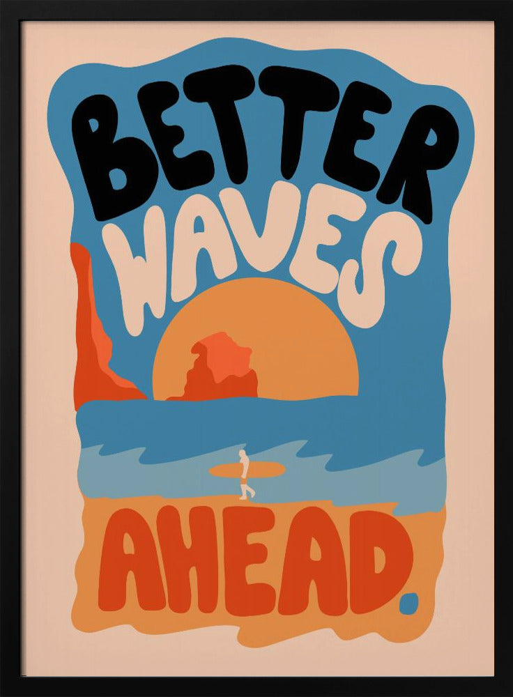 A retro-style poster with a beach scene featuring a surfer walking on the sand towards the ocean at sunset. The phrase 'BETTER WAVES AHEAD' is written in large, bubbly font in black, white, and orange, dominating the composition. The color palette is warm with shades of blue, orange, and beige. Poster