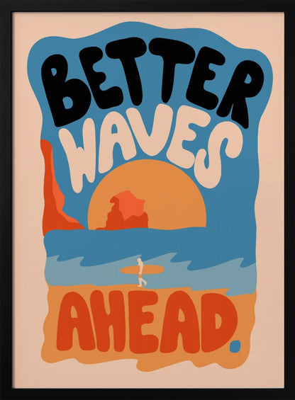 A retro-style poster with a beach scene featuring a surfer walking on the sand towards the ocean at sunset. The phrase 'BETTER WAVES AHEAD' is written in large, bubbly font in black, white, and orange, dominating the composition. The color palette is warm with shades of blue, orange, and beige. Poster