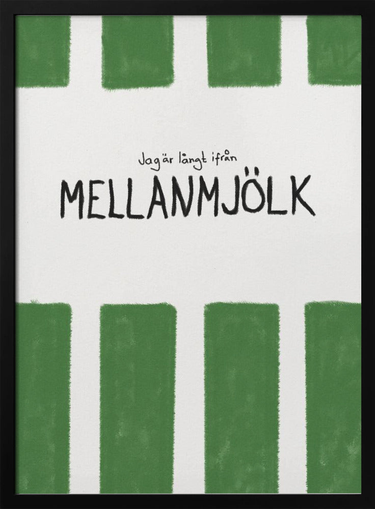 A minimalist graphic art print with a white textured background. It features hand-painted green stripes at the top and bottom. In the center, there is hand-written text in black that reads 'Jag är långt ifrån MELLANMJÖLK'. The entire piece is enclosed in a simple black frame. Poster