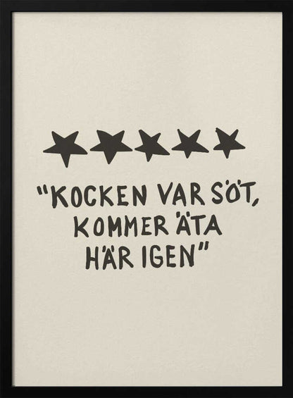 A framed poster with a light beige background featuring a humorous restaurant review in Swedish. Above the text are five hand-drawn black stars. The text, in a casual, hand-written font, reads: "KOCKEN VAR SÖT, KOMMER ÄTA HÄR IGEN", which translates to "The chef was cute, will eat here again." Poster