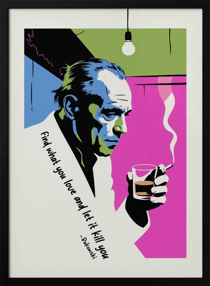 A pop art style poster of writer Charles Bukowski looking down while holding a glass of whiskey and a smoking cigarette. The background features bold color blocks of magenta, blue, and green, and the poster includes his quote, 'Find what you love and let it kill you.' Print