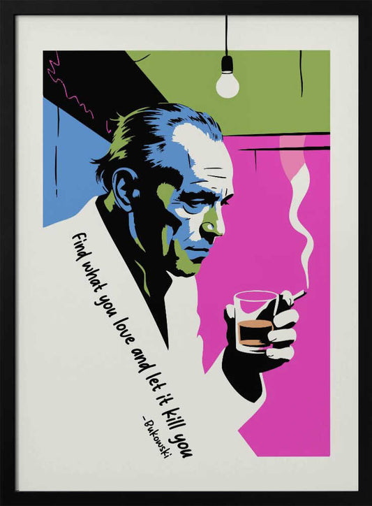 A pop art style poster of writer Charles Bukowski looking down while holding a glass of whiskey and a smoking cigarette. The background features bold color blocks of magenta, blue, and green, and the poster includes his quote, 'Find what you love and let it kill you.' Print