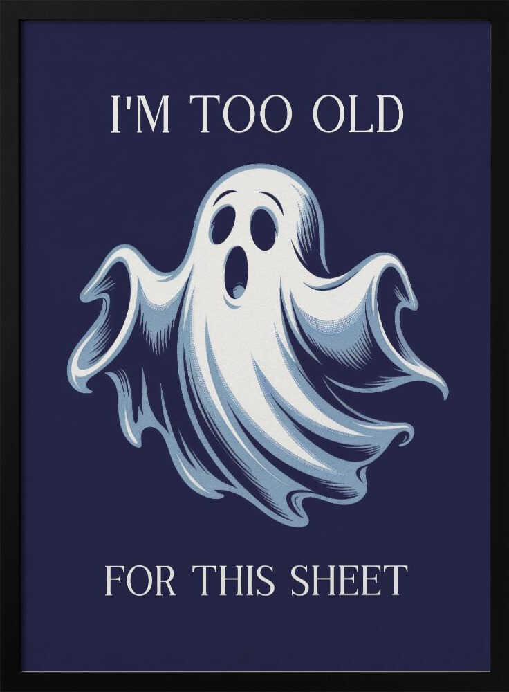 A humorous poster featuring a cartoon ghost with a shocked expression on a dark blue background. The text above reads 'I'M TOO OLD' and below reads 'FOR THIS SHEET', creating a funny pun. Print