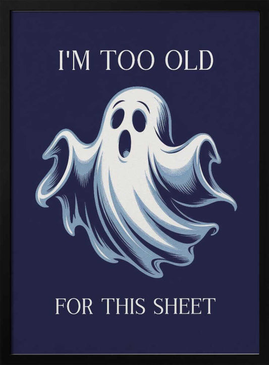 A humorous poster featuring a cartoon ghost with a shocked expression on a dark blue background. The text above reads 'I'M TOO OLD' and below reads 'FOR THIS SHEET', creating a funny pun. Print