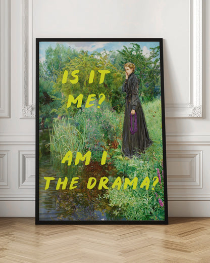 A vertical poster featuring a classical painting of a thoughtful woman in a black Victorian dress standing by a lush, green riverbank. Overlaid in a large, bright yellow, handwritten font is the humorous, self-aware question, 'IS IT ME? AM I THE DRAMA?'. Decor