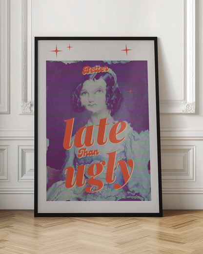 A retro-style poster featuring a vintage portrait of a woman with dark hair. The image has a purple hue and a digital glitch effect. Bold, orange script text is overlaid, reading 'Better late than ugly'. The poster has a white border with small orange star accents. Artwork