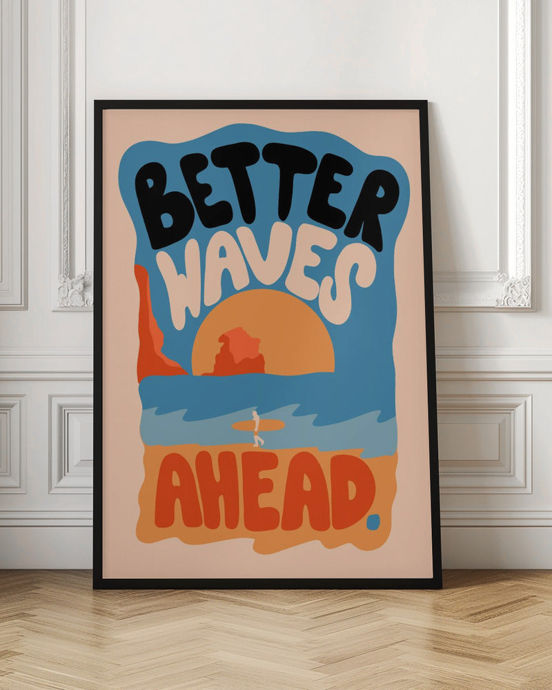 A retro-style poster with a beach scene featuring a surfer walking on the sand towards the ocean at sunset. The phrase 'BETTER WAVES AHEAD' is written in large, bubbly font in black, white, and orange, dominating the composition. The color palette is warm with shades of blue, orange, and beige. Poster