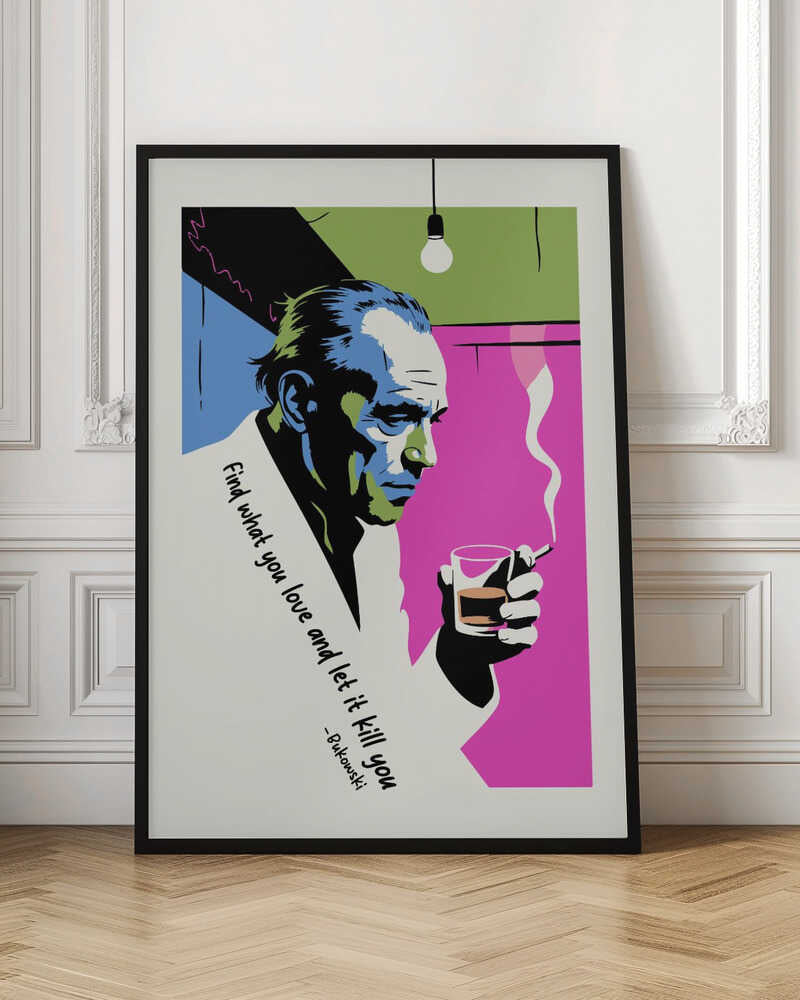 A pop art style poster of writer Charles Bukowski looking down while holding a glass of whiskey and a smoking cigarette. The background features bold color blocks of magenta, blue, and green, and the poster includes his quote, 'Find what you love and let it kill you.' Print