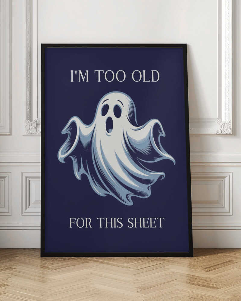 A humorous poster featuring a cartoon ghost with a shocked expression on a dark blue background. The text above reads 'I'M TOO OLD' and below reads 'FOR THIS SHEET', creating a funny pun. Print