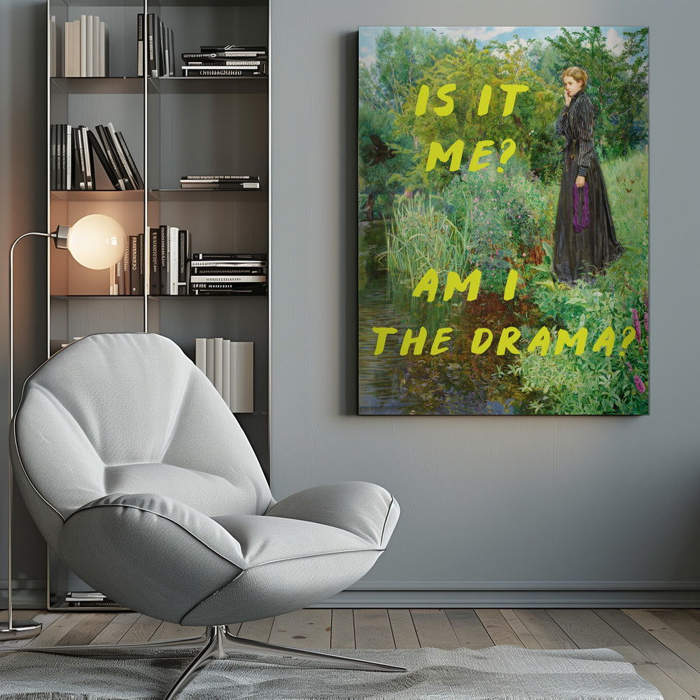 A vertical poster featuring a classical painting of a thoughtful woman in a black Victorian dress standing by a lush, green riverbank. Overlaid in a large, bright yellow, handwritten font is the humorous, self-aware question, 'IS IT ME? AM I THE DRAMA?'. Decor