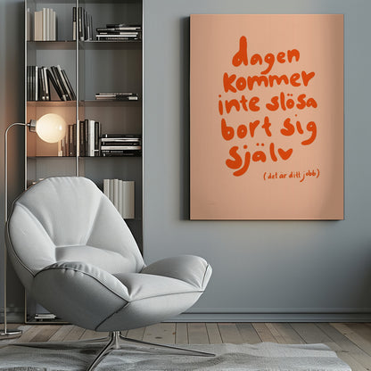A framed poster with a motivational Swedish quote in a playful, bold orange font against a light peach background. The text reads 'dagen kommer inte slösa bort sig själv' and below it in parenthesis '(det är ditt jobb)', which translates to 'The day will not waste itself (it's your job)'. Wall Art