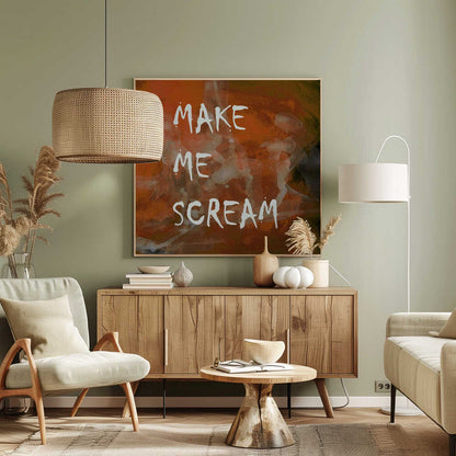 A framed piece of modern art with an abstract, textured background in shades of orange, rust, and dark brown. The words 'MAKE ME SCREAM' are painted in a rough, handwritten white font over the top. Poster