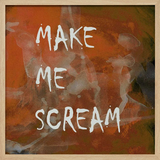 A framed piece of modern art with an abstract, textured background in shades of orange, rust, and dark brown. The words 'MAKE ME SCREAM' are painted in a rough, handwritten white font over the top. Poster