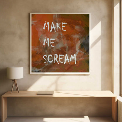 A framed piece of modern art with an abstract, textured background in shades of orange, rust, and dark brown. The words 'MAKE ME SCREAM' are painted in a rough, handwritten white font over the top. Poster